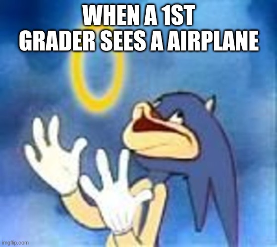 Derp Sonic | WHEN A 1ST GRADER SEES A AIRPLANE | image tagged in derp sonic | made w/ Imgflip meme maker