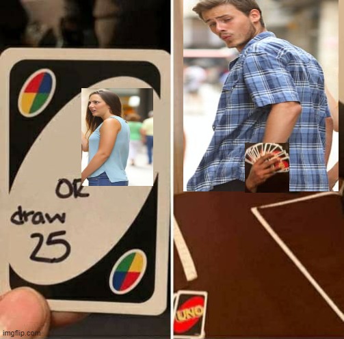 UNO Draw 25 Cards Meme | image tagged in memes,uno draw 25 cards,crossover,funny,distracted boyfriend | made w/ Imgflip meme maker