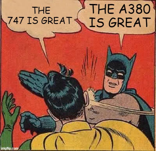 Batman Slapping Robin | THE 747 IS GREAT; THE A380 IS GREAT | image tagged in memes,batman slapping robin | made w/ Imgflip meme maker