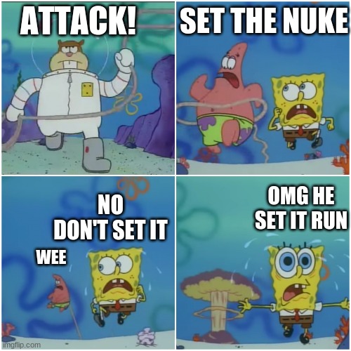 sandy chasing spongebob | SET THE NUKE; ATTACK! OMG HE SET IT RUN; NO DON'T SET IT; WEE | image tagged in sandy chasing spongebob | made w/ Imgflip meme maker