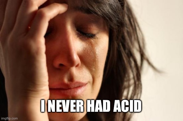 LSDless in Seattle | I NEVER HAD ACID | image tagged in memes,first world problems | made w/ Imgflip meme maker