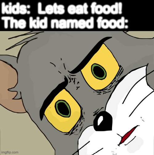 Why such a bad name | kids:  Lets eat food!
The kid named food: | image tagged in memes,unsettled tom | made w/ Imgflip meme maker