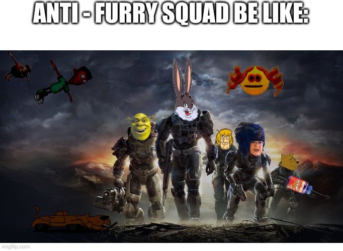 Memer Land | ANTI - FURRY SQUAD BE LIKE: | image tagged in memer land | made w/ Imgflip meme maker