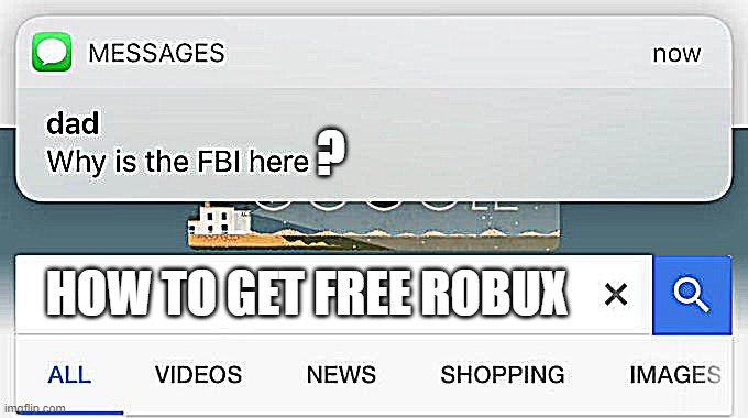 Every 5 to 10 year old be like | ? HOW TO GET FREE ROBUX | image tagged in why is the fbi here | made w/ Imgflip meme maker