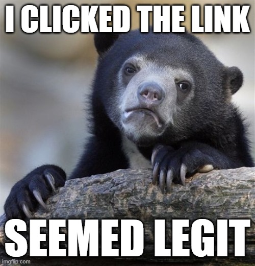 WWKFD when confronted with a seemingly legit link to a meme research project? | I CLICKED THE LINK; SEEMED LEGIT | image tagged in memes,confession bear,research,spammers,spam,meanwhile on imgflip | made w/ Imgflip meme maker