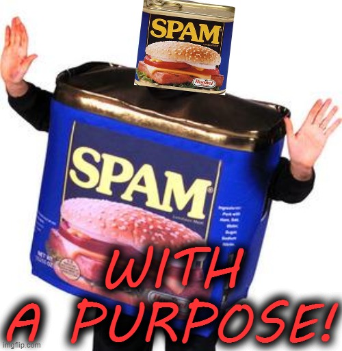 When you encounter a purposeful, respectful, well-intentioned spammer: Is it even spam anymore? | WITH A PURPOSE! | image tagged in omni and his spam,spam,spammers,research,meanwhile on imgflip,imgflip trends | made w/ Imgflip meme maker