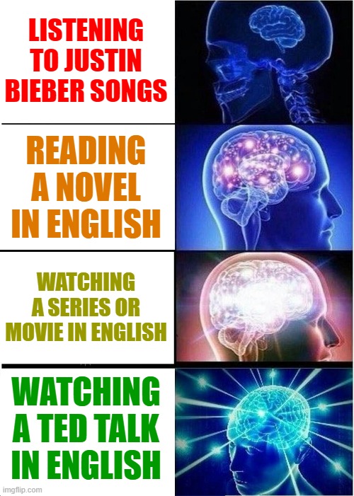 Supplementary Materials for ESL learners | LISTENING TO JUSTIN BIEBER SONGS; READING A NOVEL IN ENGLISH; WATCHING A SERIES OR MOVIE IN ENGLISH; WATCHING A TED TALK IN ENGLISH | image tagged in memes,expanding brain | made w/ Imgflip meme maker