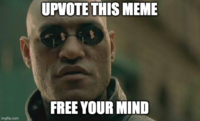 It really does work | UPVOTE THIS MEME; FREE YOUR MIND | image tagged in memes,matrix morpheus | made w/ Imgflip meme maker