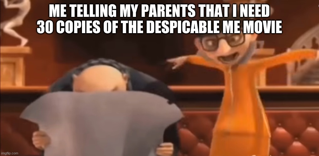 Vector Explaining to Gru | ME TELLING MY PARENTS THAT I NEED 30 COPIES OF THE DESPICABLE ME MOVIE | image tagged in vector explaining to gru | made w/ Imgflip meme maker
