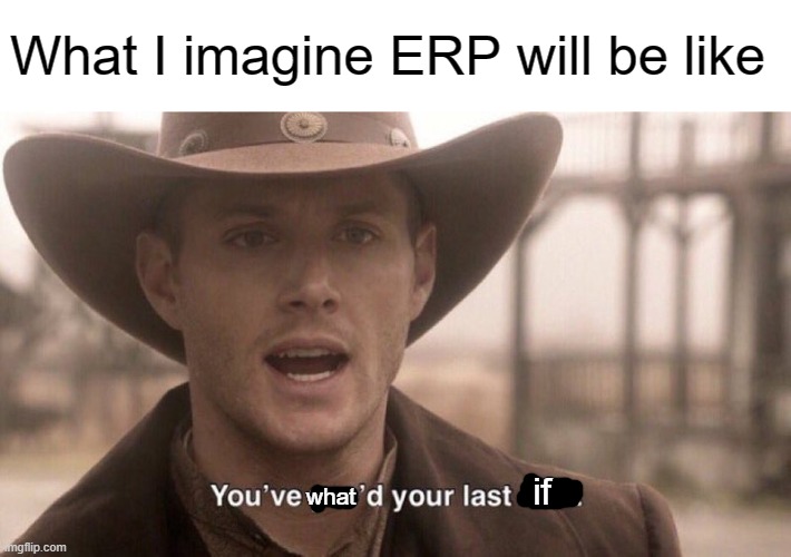Your last what if | What I imagine ERP will be like; if; what | image tagged in you've yee'd your last haw,ocd,obsessive-compulsive,what if,intrusive thoughts,anxiety | made w/ Imgflip meme maker