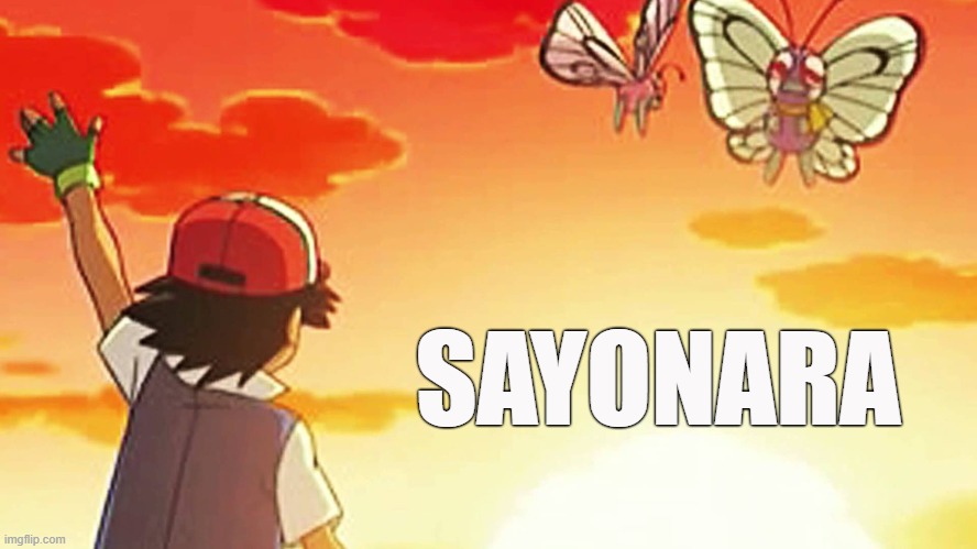 Farewell to yet another gimmick troll account, lost to the ether and the sands of time. | SAYONARA | image tagged in bye bye butterfree,deleted accounts,deleted,imgflip trolls,meanwhile on imgflip,the daily struggle imgflip edition | made w/ Imgflip meme maker