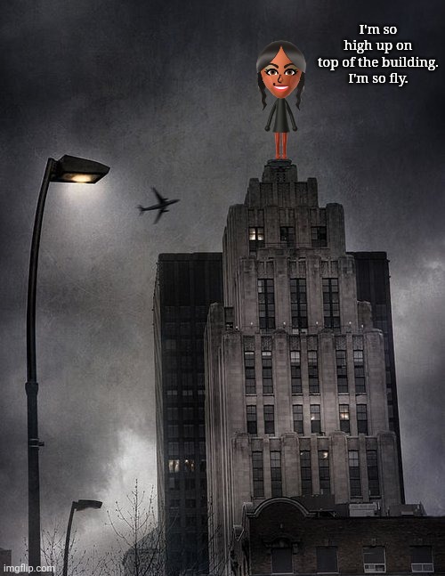 I made this one on my spare time. | I'm so high up on top of the building.
I'm so fly. | image tagged in memes,meme,high,fly,building,dank memes | made w/ Imgflip meme maker