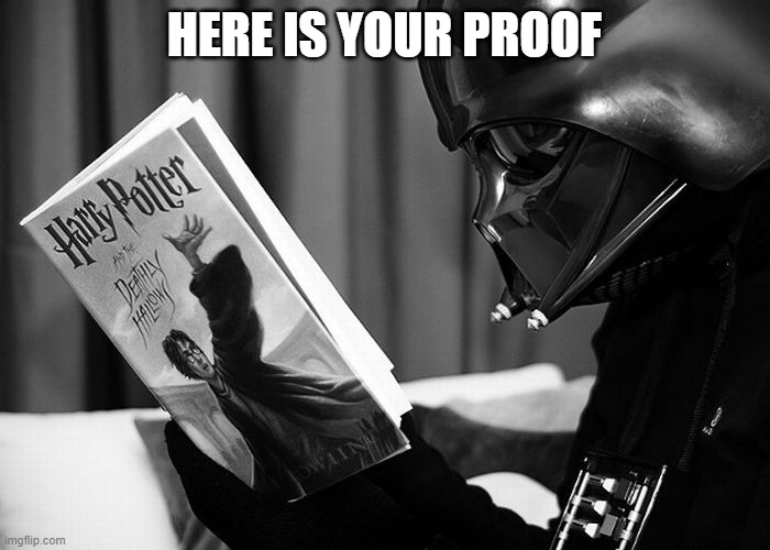 Darth Vader reading Harry Potter | HERE IS YOUR PROOF | image tagged in darth vader reading harry potter | made w/ Imgflip meme maker