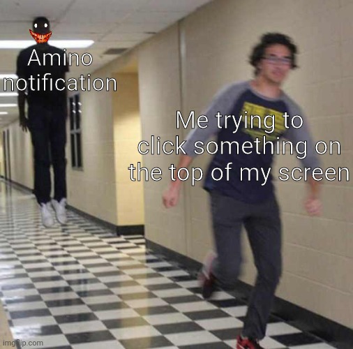 floating boy chasing running boy | Amino notification; Me trying to click something on the top of my screen | image tagged in floating boy chasing running boy | made w/ Imgflip meme maker