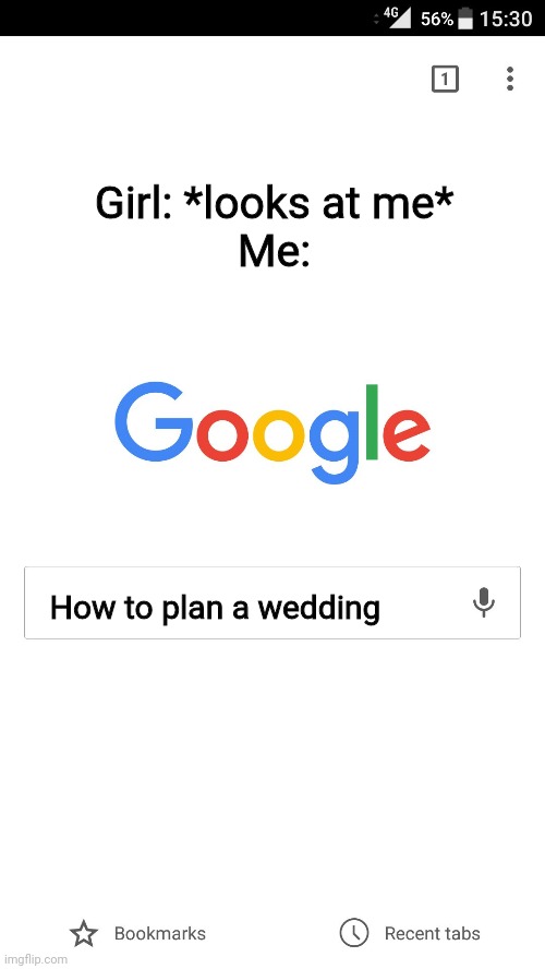 Google search | Girl: *looks at me*
Me:; How to plan a wedding | image tagged in google search | made w/ Imgflip meme maker