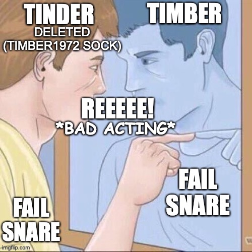 REEEEE! *BAD ACTING* DELETED
(TIMBER1972 SOCK) | made w/ Imgflip meme maker