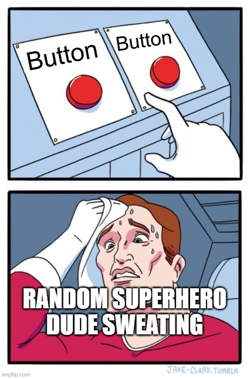 Two Buttons Meme | Button; Button; RANDOM SUPERHERO DUDE SWEATING | image tagged in memes,two buttons | made w/ Imgflip meme maker