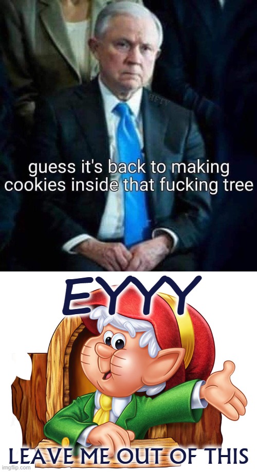 Ernie Elf doesn't deserve that treatment, Jeff | EYYY; LEAVE ME OUT OF THIS | image tagged in keebler elf,jeff sessions,elf,senate,cookies,politics lol | made w/ Imgflip meme maker