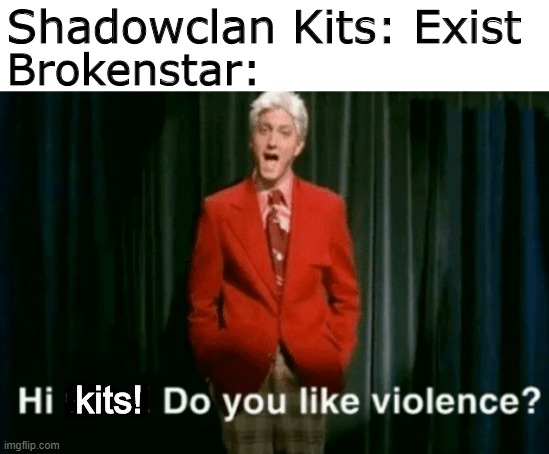 Brokenstar in "Into the Wild" | Shadowclan Kits: Exist; Brokenstar:; kits! | image tagged in hi kids do you like violence,warrior cats,warriors | made w/ Imgflip meme maker