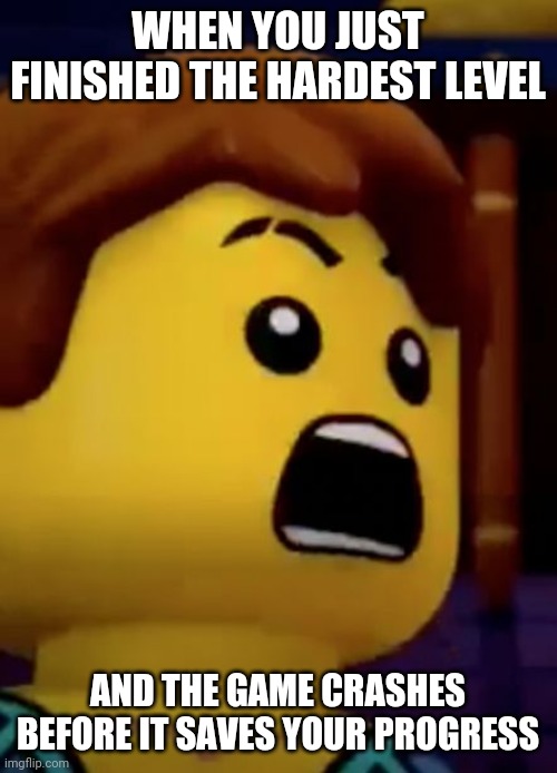 jay- ninjago | WHEN YOU JUST FINISHED THE HARDEST LEVEL; AND THE GAME CRASHES BEFORE IT SAVES YOUR PROGRESS | image tagged in jay- ninjago | made w/ Imgflip meme maker
