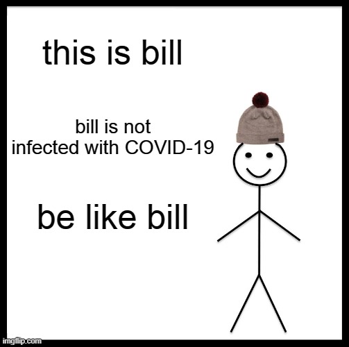 Be Like Bill | this is bill; bill is not infected with COVID-19; be like bill | image tagged in memes,be like bill | made w/ Imgflip meme maker