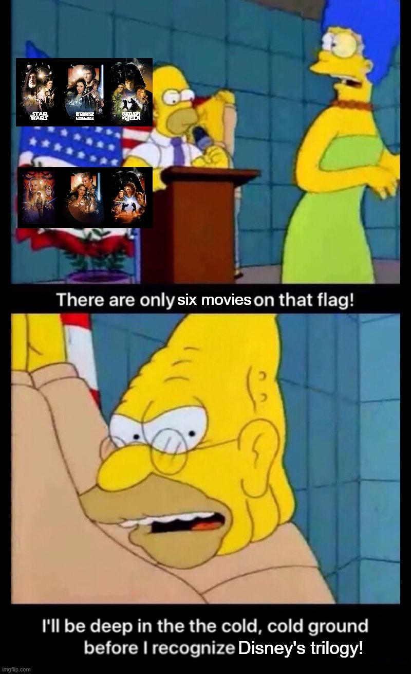 Grandpa Simpson flag | six movies; Disney's trilogy! | image tagged in grandpa simpson flag | made w/ Imgflip meme maker