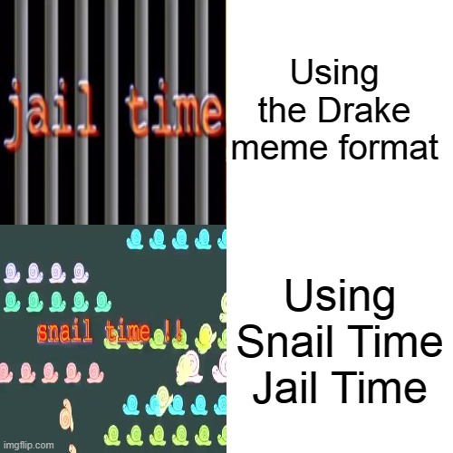 Drake Hotline Bling | Using the Drake meme format; Using Snail Time Jail Time | image tagged in memes,drake hotline bling | made w/ Imgflip meme maker