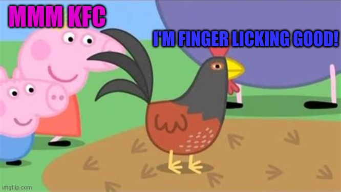 KFC | I'M FINGER LICKING GOOD! MMM KFC | image tagged in funny,peppa pig,chickens,kfc | made w/ Imgflip meme maker