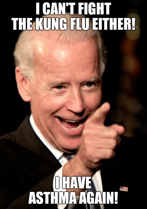 Smilin Biden Meme | I CAN'T FIGHT THE KUNG FLU EITHER! I HAVE ASTHMA AGAIN! | image tagged in memes,smilin biden | made w/ Imgflip meme maker