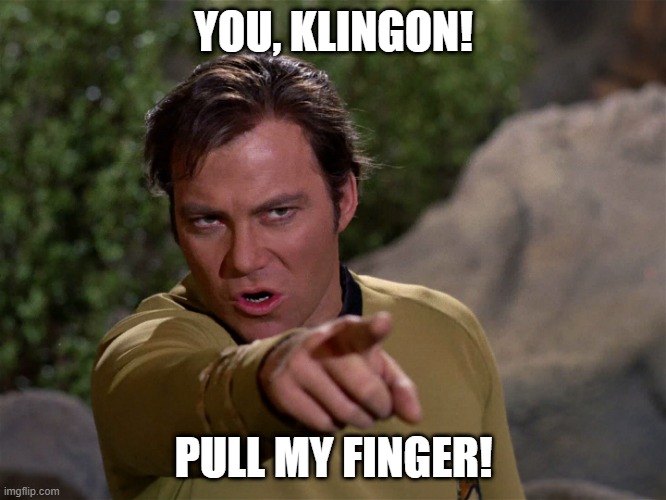 Never Trust a...... | YOU, KLINGON! PULL MY FINGER! | image tagged in kirk angry pointing | made w/ Imgflip meme maker