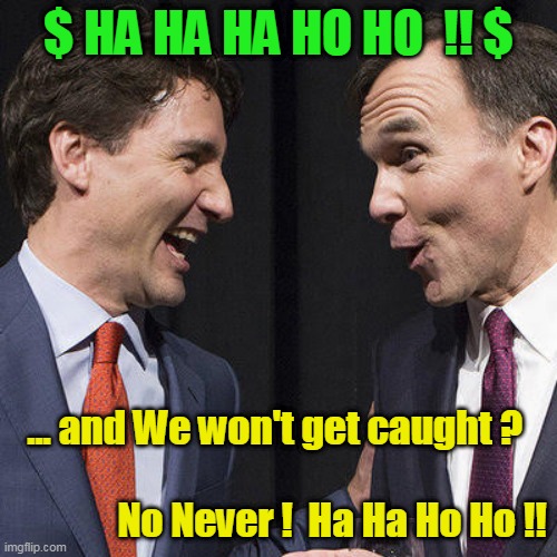 two crooks | $ HA HA HA HO HO  !! $; ... and We won't get caught ?                                                    No Never !  Ha Ha Ho Ho !! | image tagged in crooks,canada,corrupt,liars | made w/ Imgflip meme maker
