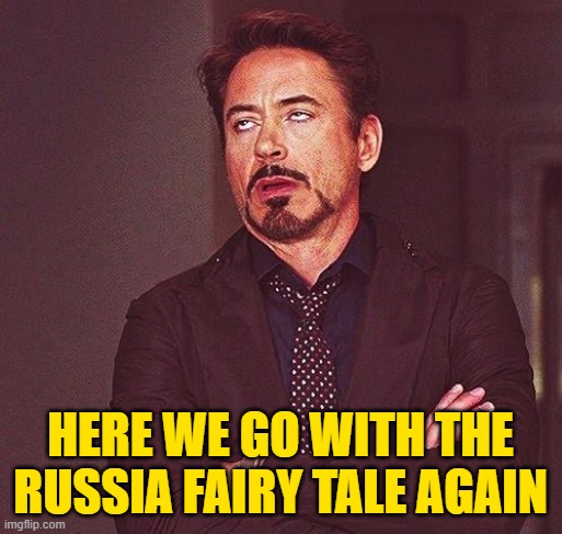 Robert Downey Jr Annoyed | HERE WE GO WITH THE RUSSIA FAIRY TALE AGAIN | image tagged in robert downey jr annoyed | made w/ Imgflip meme maker