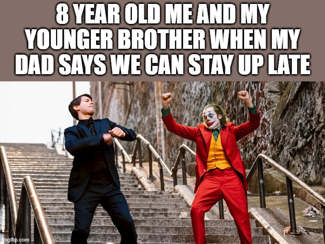 Peter Joker Dancing | 8 YEAR OLD ME AND MY YOUNGER BROTHER WHEN MY DAD SAYS WE CAN STAY UP LATE | image tagged in peter joker dancing,i'm 15 so don't try it,who reads these | made w/ Imgflip meme maker
