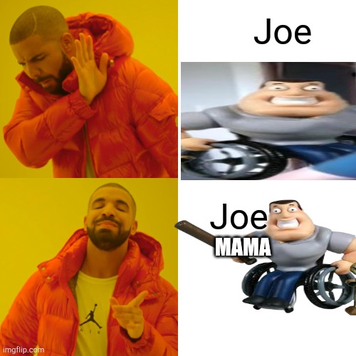 Joe is | Joe; Joe; MAMA | image tagged in memes,drake hotline bling | made w/ Imgflip meme maker