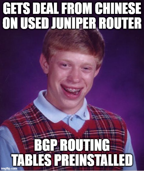 Bad Luck Brian Meme | GETS DEAL FROM CHINESE ON USED JUNIPER ROUTER; BGP ROUTING TABLES PREINSTALLED | image tagged in memes,bad luck brian | made w/ Imgflip meme maker