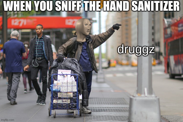 druggz | WHEN YOU SNIFF THE HAND SANITIZER; druggz | image tagged in memes,meme man | made w/ Imgflip meme maker