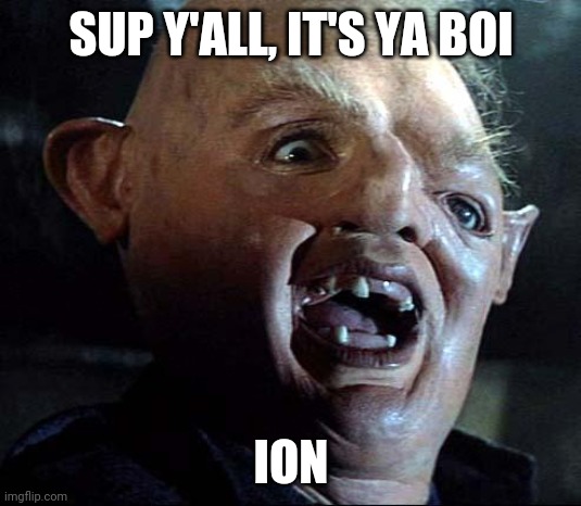 Sloth Goonies | SUP Y'ALL, IT'S YA BOI; ION | image tagged in sloth goonies | made w/ Imgflip meme maker