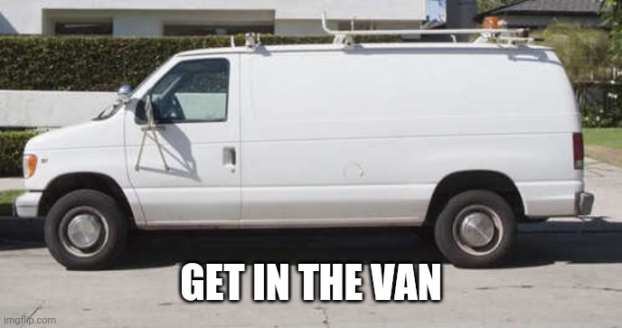 Big white van | GET IN THE VAN | image tagged in big white van | made w/ Imgflip meme maker