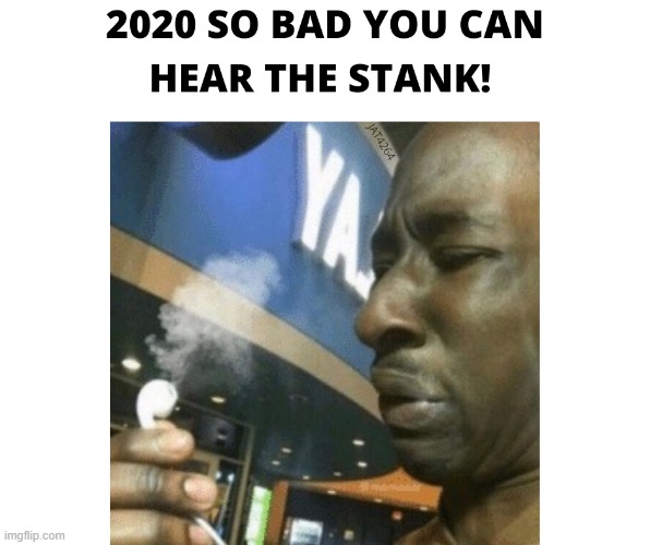 2020 | image tagged in 2o20,stank,how bad can it get | made w/ Imgflip meme maker