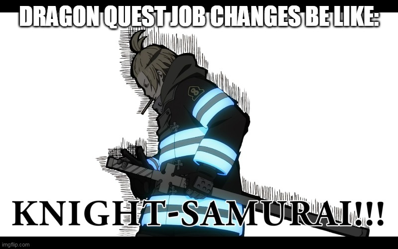 JRPG Job change | DRAGON QUEST JOB CHANGES BE LIKE: | image tagged in fire force,dragon quest,anime | made w/ Imgflip meme maker