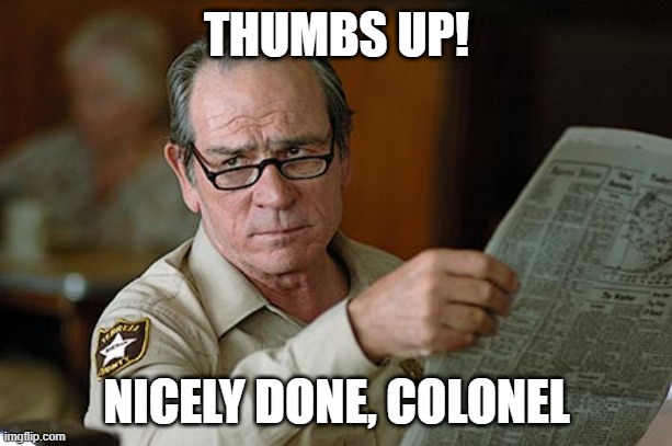 Tommy Lee Jones | THUMBS UP! NICELY DONE, COLONEL | image tagged in tommy lee jones | made w/ Imgflip meme maker