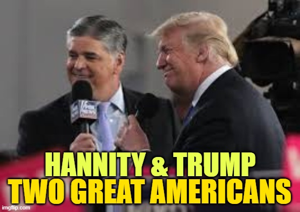 HANNITY & TRUMP TWO GREAT AMERICANS | made w/ Imgflip meme maker