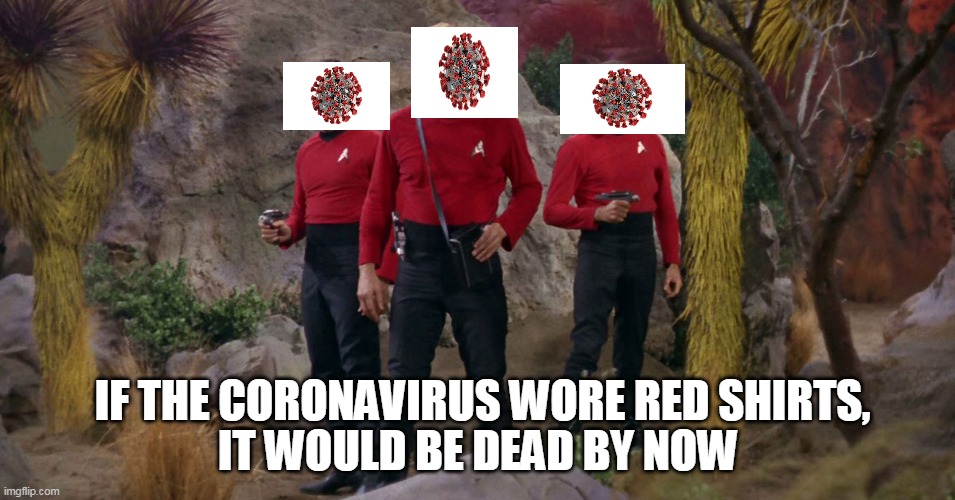 IT WOULD BE DEAD BY NOW; IF THE CORONAVIRUS WORE RED SHIRTS, | image tagged in star trek red shirts,coronavirus | made w/ Imgflip meme maker