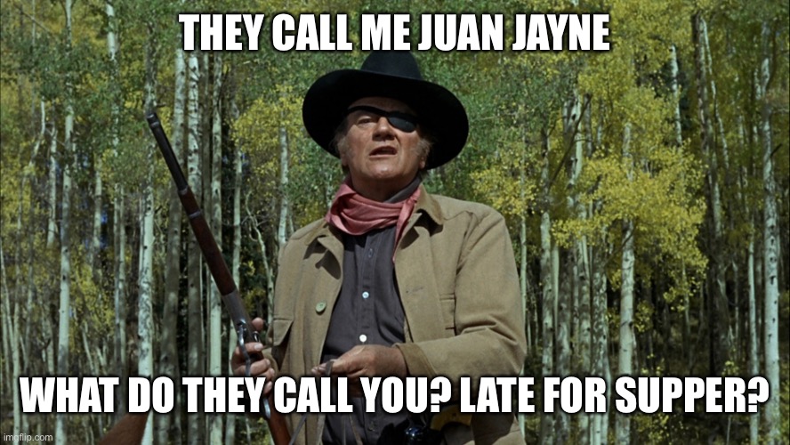 john wayne vs chuck norris | THEY CALL ME JUAN JAYNE; WHAT DO THEY CALL YOU? LATE FOR SUPPER? | image tagged in john wayne vs chuck norris | made w/ Imgflip meme maker