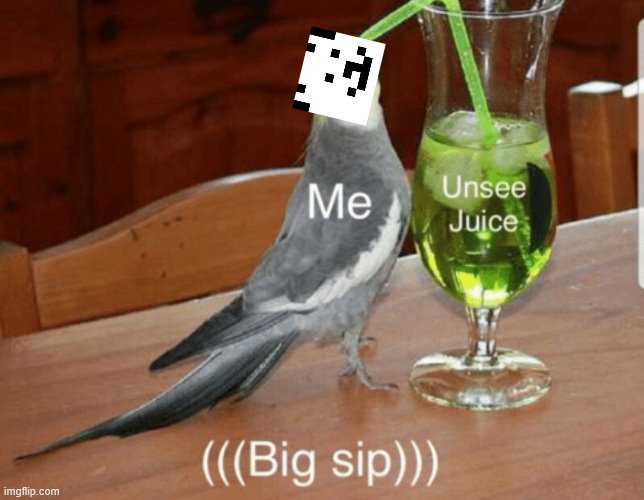 Unsee juice | image tagged in unsee juice | made w/ Imgflip meme maker