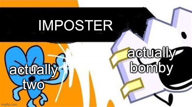 y u no | IMPOSTER; actually bomby; actually two | image tagged in bfb editable | made w/ Imgflip meme maker
