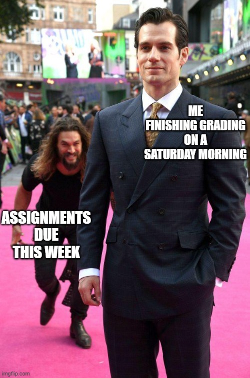 assignments creeping up on me |  ME FINISHING GRADING ON A SATURDAY MORNING; ASSIGNMENTS DUE THIS WEEK | image tagged in jason mamoa henry cavill meme,grading,assignments,accomplishment,imminent failure | made w/ Imgflip meme maker