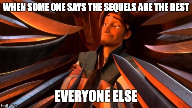 so true |  WHEN SOME ONE SAYS THE SEQUELS ARE THE BEST; EVERYONE ELSE | image tagged in flynn rider swords,star wars | made w/ Imgflip meme maker