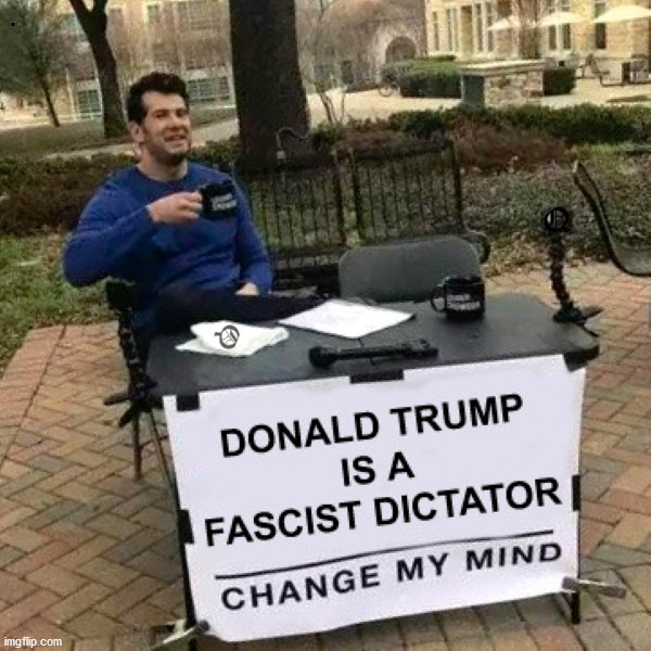 Fascist Dictator Trump | . | image tagged in trump,fascism,dictator,dictatorship | made w/ Imgflip meme maker