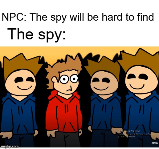 Just a spy meme view if u want to idk | NPC: The spy will be hard to find; The spy: | image tagged in blank white template | made w/ Imgflip meme maker
